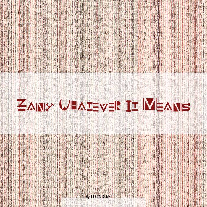 Zany Whatever It Means example
